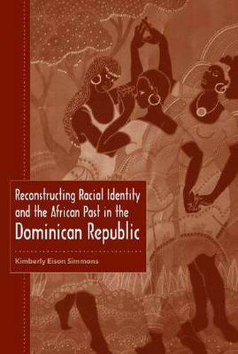 Cover image for Reconstructing Racial Identity and the African Past in the Dominican Republic