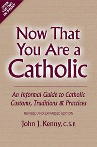 Cover image for Now That You Are a Catholic (Revised and Expanded): An Informal Guide to Catholic Customs, Traditions, and Practices