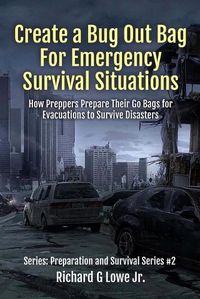 Cover image for Create a Bug Out Bag for Emergency Survival Situations: How Preppers Prepare Their Go Bags for Evacuations to Survive Disasters