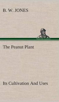 Cover image for The Peanut Plant Its Cultivation And Uses