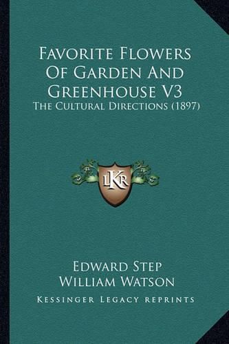 Favorite Flowers of Garden and Greenhouse V3: The Cultural Directions (1897)