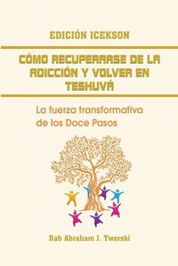 Cover image for Como recuperarse de la adiccion y volver en teshuva: La fuerza transformativa de los Doce Pasos