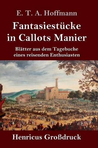 Fantasiestucke in Callots Manier (Grossdruck): Blatter aus dem Tagebuche eines reisenden Enthusiasten Mit einer Vorrede von Jean Paul