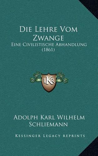 Die Lehre Vom Zwange: Eine Civilistische Abhandlung (1861)