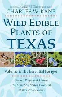 Cover image for Wild Edible Plants of Texas: Volume 1: The Essential Forages
