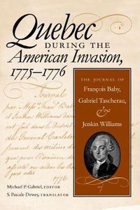 Cover image for Quebec During the American Invasion, 1775-1776: The Journal of Francois Baby, Gabriel Taschereau and Jenkin Williams