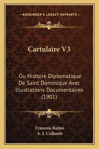 Cover image for Cartulaire V3: Ou Histoire Diplomatique de Saint Dominique Avec Illustrations Documentaires (1901)