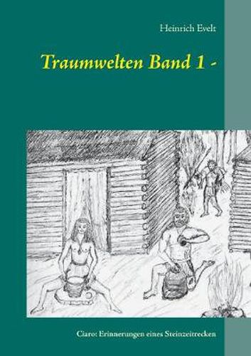 Cover image for Traum-welten Band 1 -: Ciaro: Erin-nerungen eines Steinzeitre-cken