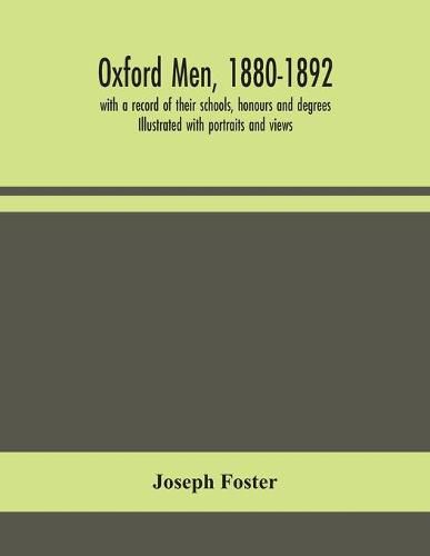 Oxford men, 1880-1892, with a record of their schools, honours and degrees. Illustrated with portraits and views