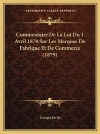 Cover image for Commentaire de La Loi Du 1 Avril 1879 Sur Les Marques de Fabrique Et de Commerce (1879)