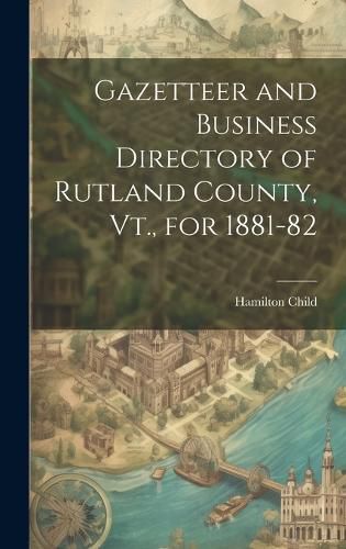 Cover image for Gazetteer and Business Directory of Rutland County, Vt., for 1881-82