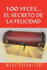 Cover image for 100 Veces...El Secreto de La Felicidad