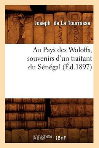 Au Pays Des Woloffs, Souvenirs d'Un Traitant Du Senegal, (Ed.1897)