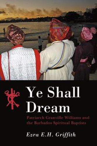 Cover image for Ye Shall Dream: Patriarch Granville Williams and the Barbados Spiritual Baptists