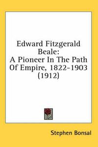 Cover image for Edward Fitzgerald Beale: A Pioneer in the Path of Empire, 1822-1903 (1912)