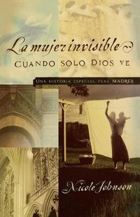 Cover image for La mujer invisible: Una historia especial para madres