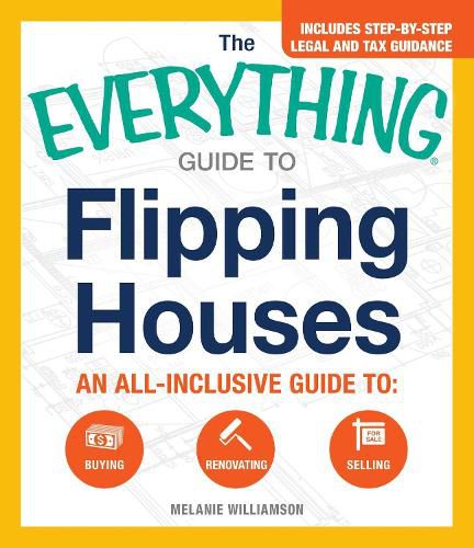 The Everything Guide To Flipping Houses: An All-Inclusive Guide to Buying, Renovating, Selling