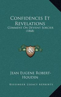 Cover image for Confidences Et Revelations: Comment on Devient Sorcier (1868)