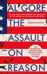Cover image for The Assault on Reason: Our Information Ecosystem, from the Age of Print to the Age of Trump
