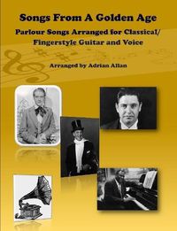 Cover image for Songs From A Golden Age. Parlour Songs Arranged for Classical/ Fingerstyle Guitar and Voice