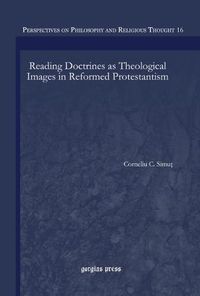 Cover image for Reading Doctrines as Theological Images in Reformed Protestantism