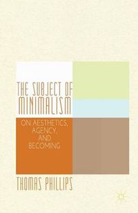 Cover image for The Subject of Minimalism: On Aesthetics, Agency, and Becoming