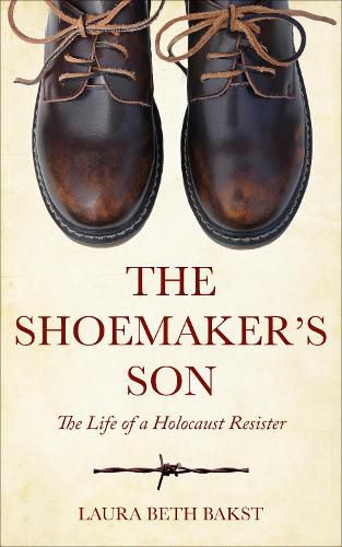 Cover image for The Shoemaker's Son: The Life of a Holocaust Resister