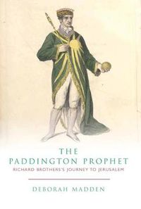 Cover image for The Paddington Prophet: Richard Brothers's Journey to Jerusalem