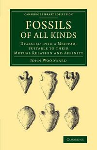 Cover image for Fossils of All Kinds: Digested into a Method, Suitable to their Mutual Relation and Affinity