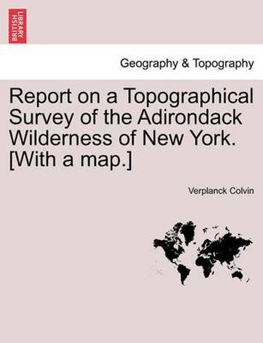 Cover image for Report on a Topographical Survey of the Adirondack Wilderness of New York. [With a Map.]
