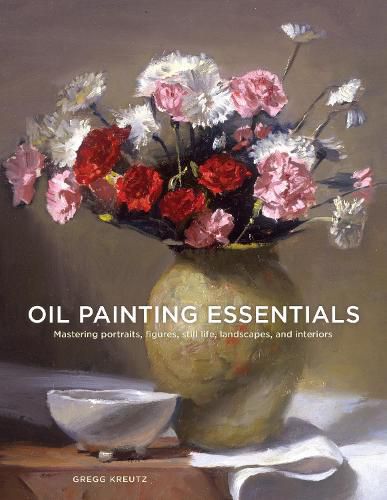 Oil Painting Essentials - Mastering Portraits, Fig ures, Still Life, Landscapes, and Interiors