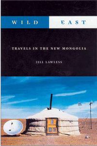 Cover image for Wild East: the New Mongolia: Travels in the New Mongolia