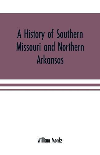 A history of southern Missouri and northern Arkansas: being an account of the early settlements, the civil war, the Ku-Klux, and times of peace