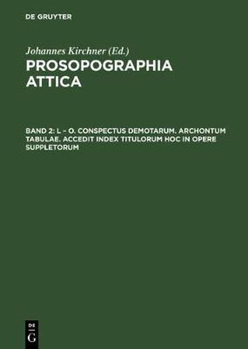 Prosopographia Attica, Band 2, L - O. Conspectus Demotarum. Archontum Tabulae. Accedit index Titulorum hoc in opere suppletorum