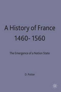 Cover image for A History of France, 1460-1560: The Emergence of a Nation State