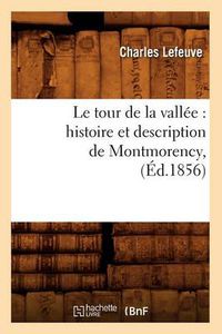 Cover image for Le Tour de la Vallee: Histoire Et Description de Montmorency, (Ed.1856)