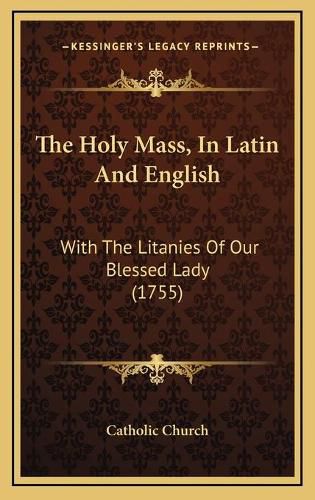 The Holy Mass, in Latin and English: With the Litanies of Our Blessed Lady (1755)