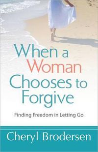 Cover image for When a Woman Chooses to Forgive: Finding Freedom in Letting Go