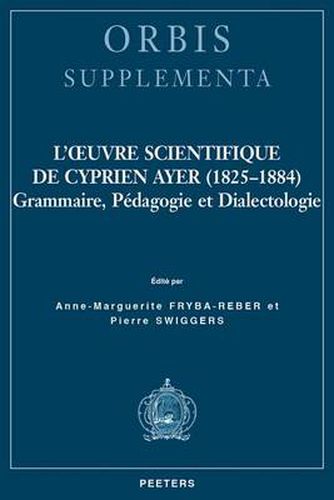 Cover image for L'oeuvre Scientifique De Cyprien Ayer (1825-1884): Grammaire, Pedagogie Et Dialectologie