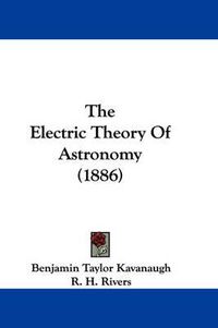 Cover image for The Electric Theory of Astronomy (1886)