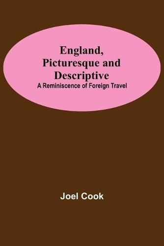 Cover image for England, Picturesque And Descriptive: A Reminiscence Of Foreign Travel