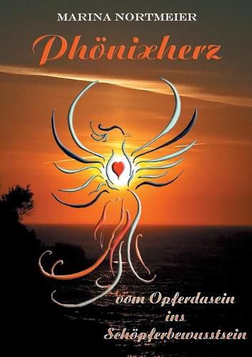 Cover image for Phoenixherz: vom Opferdasein ins Schoepferbewusstsein