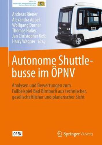 Cover image for Autonome Shuttlebusse im OEPNV: Analysen und Bewertungen zum Fallbeispiel Bad Birnbach aus technischer, gesellschaftlicher und planerischer Sicht