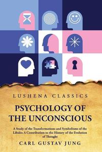 Cover image for Psychology of the Unconscious A Study of the Transformations and Symbolisms of the Libido