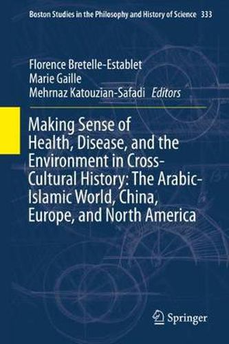 Cover image for Making Sense of Health, Disease, and the Environment in Cross-Cultural History: The Arabic-Islamic World, China, Europe, and North America