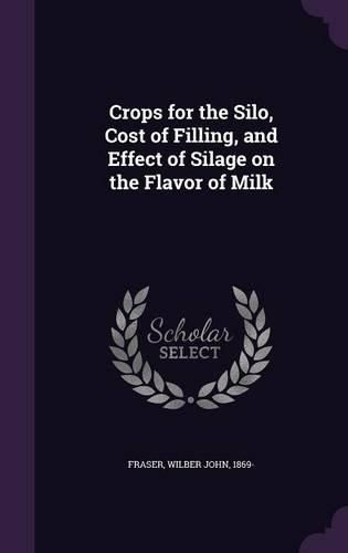 Cover image for Crops for the Silo, Cost of Filling, and Effect of Silage on the Flavor of Milk
