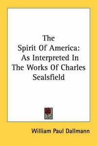 Cover image for The Spirit of America: As Interpreted in the Works of Charles Sealsfield