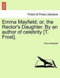 Cover image for Emma Mayfield; Or, the Rector's Daughter. by an Author of Celebrity [T. Frost].