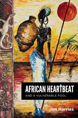 African Heartbeat and a Vulnerable Fool: A Novel Based on a True Story