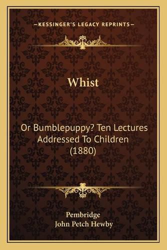 Cover image for Whist: Or Bumblepuppy? Ten Lectures Addressed to Children (1880)